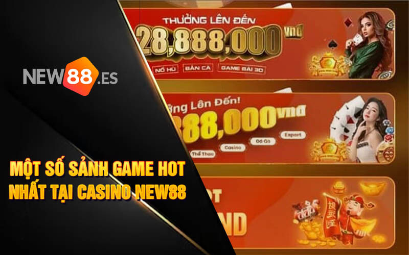 Một số sảnh game hot nhất tại casino new88